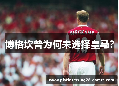 博格坎普为何未选择皇马? 博格坎普为何未选择皇马?