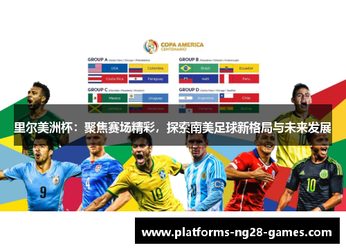 里尔美洲杯:聚焦赛场精彩,探索南美足球新格局与未来发展 里尔美洲杯:聚焦赛场精彩,探索南美足球新格局与未来发展