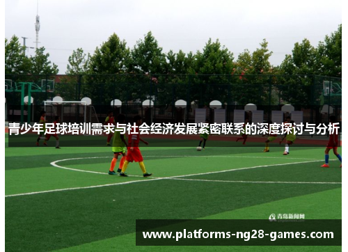 青少年足球培训需求与社会经济发展紧密联系的深度探讨与分析 青少年足球培训需求与社会经济发展紧密联系的深度探讨与分析